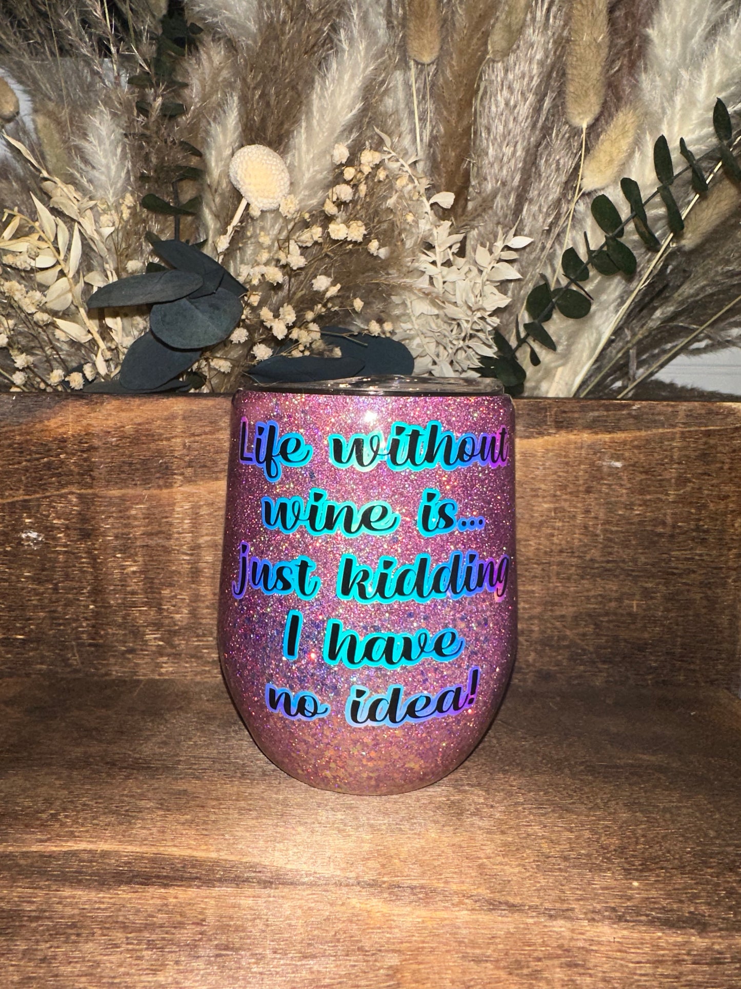 Wine Tumbler - Life Without Wine....Just Kidding I have No Idea